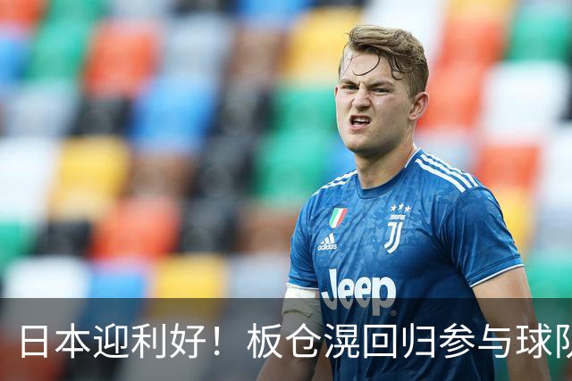 日本迎利好！板仓滉回归参与球队合练 久保建英首次归队
