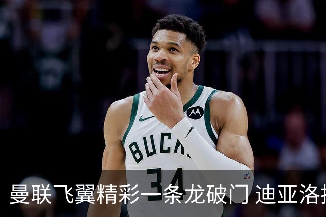 曼联飞翼精彩一条龙破门 迪亚洛拼尽全力险两度救主